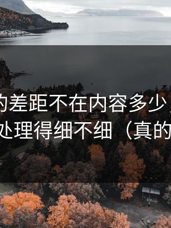 吃瓜51的差距不在内容多少，而在隐私选项处理得细不细（真的不夸张）