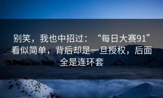 别笑，我也中招过：“每日大赛91”看似简单，背后却是一旦授权，后面全是连环套