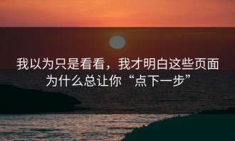 我以为只是看看，我才明白这些页面为什么总让你“点下一步”