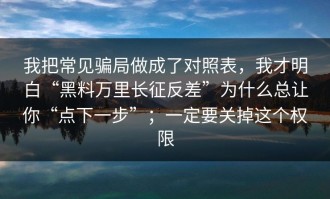 我把常见骗局做成了对照表，我才明白“黑料万里长征反差”为什么总让你“点下一步”；一定要关掉这个权限